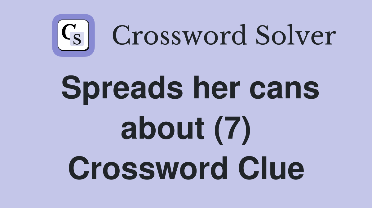 Spreads her cans about (7) Crossword Clue Answers Crossword Solver